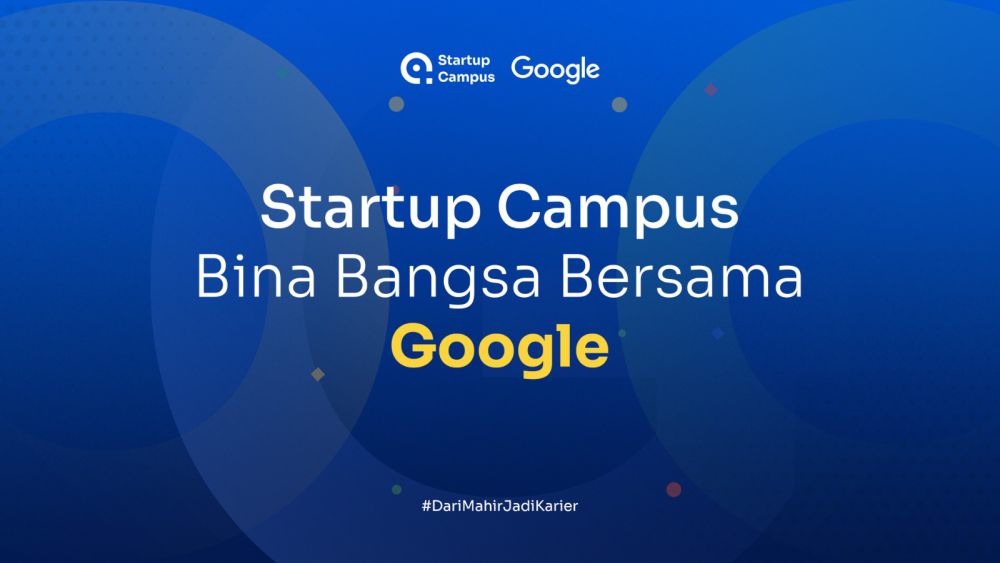 Startup Campus Buka Beasiswa Pelatihan Bersama Google