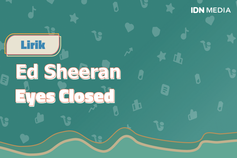 Lirik Lagu Eyes Closed Ed Sheeran dan Maknanya
