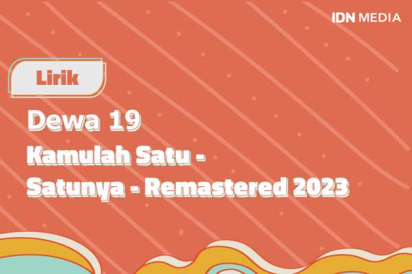 Lirik Lagu Kamulah Satu Satunya Remastered 2023 Dewa 19 Dan Maknanya