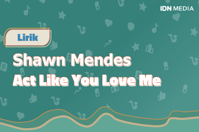 Lirik Lagu Act Like You Love Me Shawn Mendes dan Maknanya