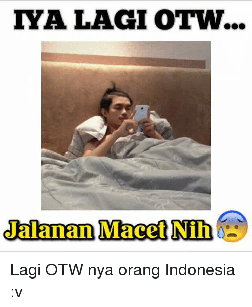 10 Meme OTW Ala Orang Indonesia Ini Kocak Tapi Juga Bikin Emosi
