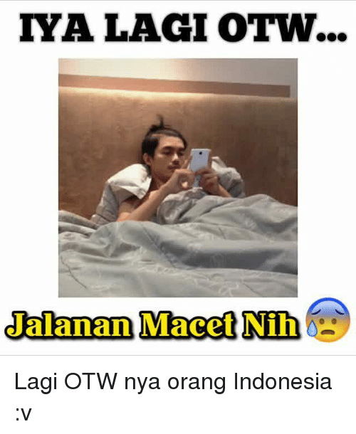 10 Meme Otw Ala Orang Indonesia Ini Kocak Tapi Juga Bikin Emosi