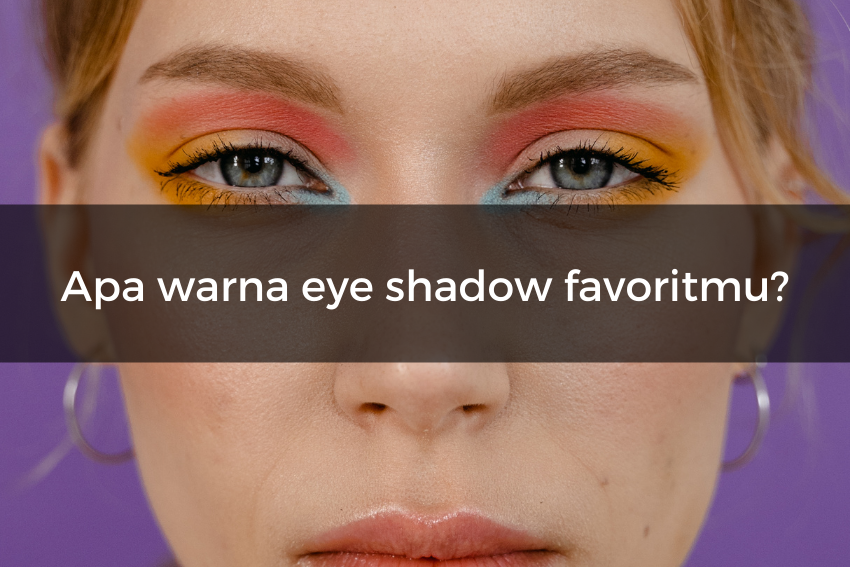 [QUIZ] Dari Warna Eye Shadow Favoritmu Kami Bisa Menebak Sifat Aslimu