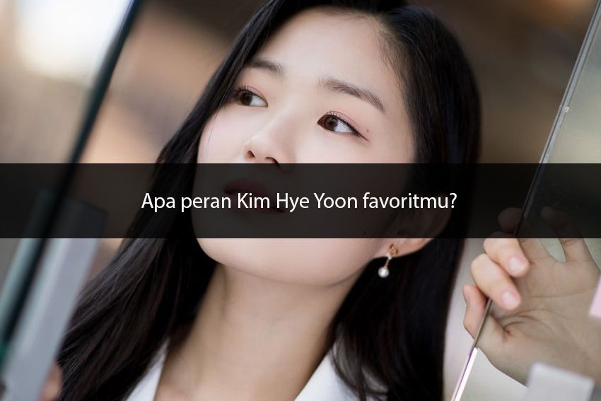 [QUIZ] Dari Peran Kim Hye Yoon di Drama Korea, Aktor Mana yang Ternyata Soulmatemu