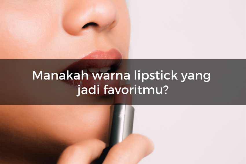 [QUIZ] Pilih Warna Lipstick Favoritmu dan Kami Akan Beritahu Kepribadian Aslimu