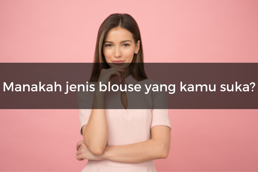 [QUIZ] Dari Pilihan Jenis Blouse Ini Bisa Menggambarkan Kepribadianmu