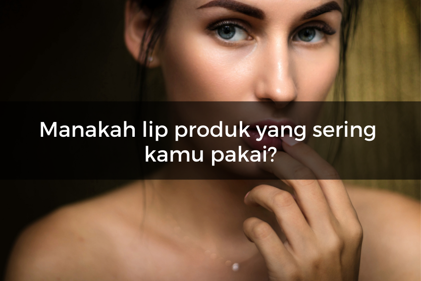 [QUIZ] Kami Tahu Kepribadianmu dari Pilihan Lip Produk yang Sering Dipakai