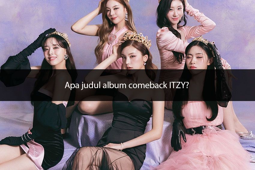 [QUIZ] Tes Pengetahuanmu Soal Comeback ITZY dan Ini Putri Kerajaan di Hatimu!