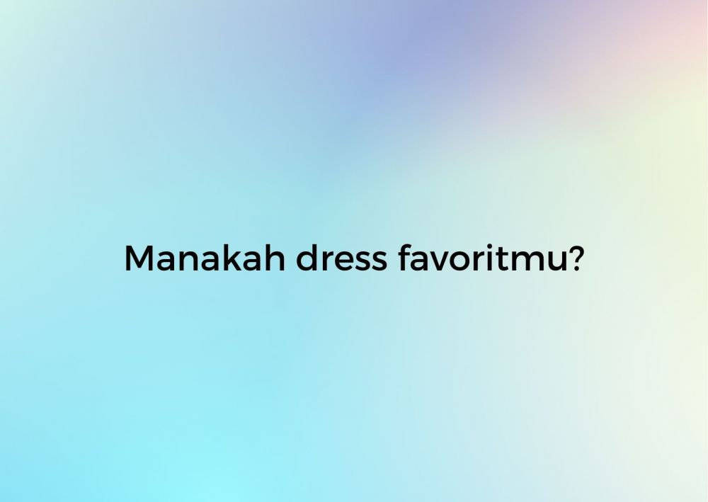 [QUIZ] Dari Pilihan Jenis Dress Ini, Kami Bisa Tebak Karakter Terbaikmu