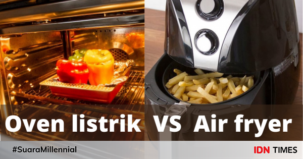 Perbedaan Oven Listrik Vs Air Fryer Yang Harus Kamu Pahami