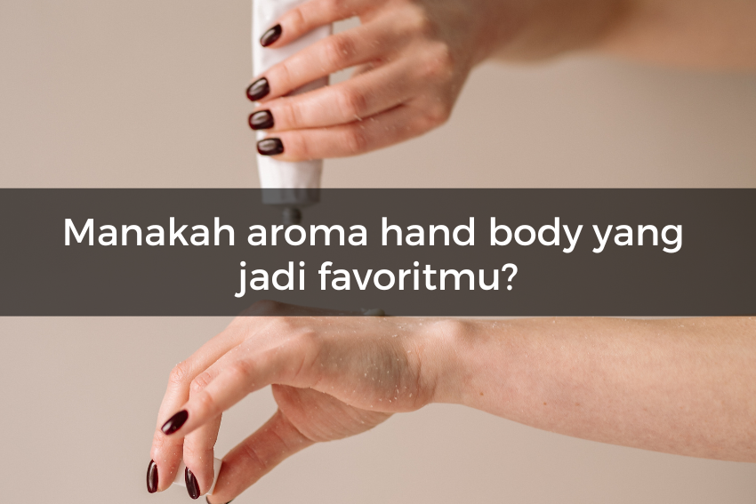 [QUIZ] Kami Tahu Kepribadian Aslimu Lewat Aroma Hand Body Favoritmu