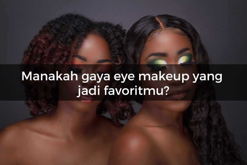 [QUIZ] Pilihan Gaya Eye Makeup Favoritmu Cerminkan Sifat Aslimu