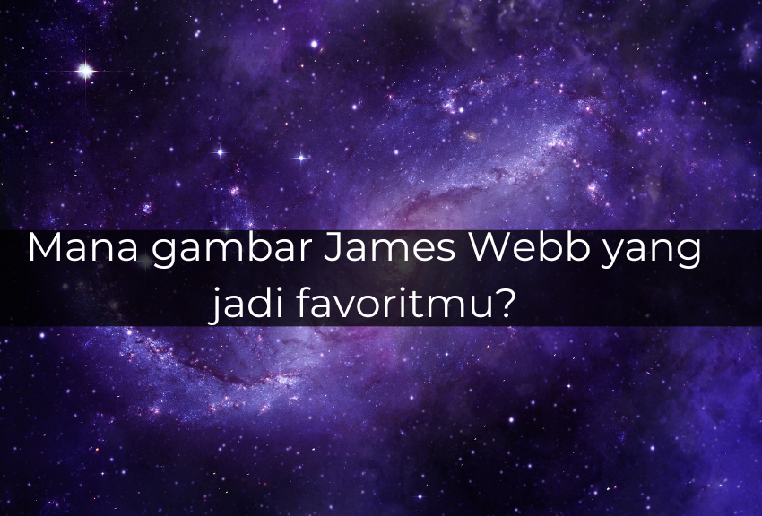 [QUIZ] Dari gambar Teleskop James Webb favoritmu, Ini Karaktermu yang Sesungguhnya