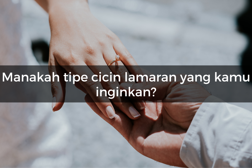 [QUIZ] Tipe Cincin Lamaranmu Gambarkan Karakter Pasanganmu yang Tersembunyi!