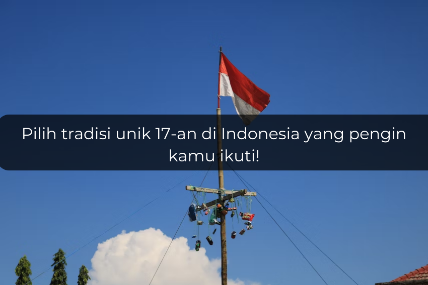 [QUIZ] Dari Tradisi Unik 17-an di Indonesia Kesukaanmu, Tempat Wisata Ini Cocok untukmu!