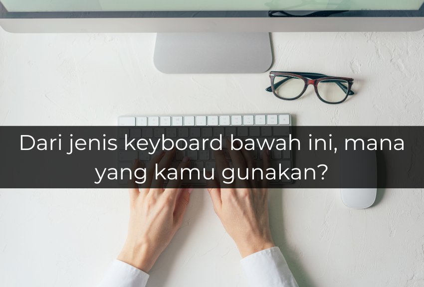 [QUIZ] Dari Jenis Keyboard yang Kamu Gunakan, Kami Bisa Tebak Pekerjaanmu