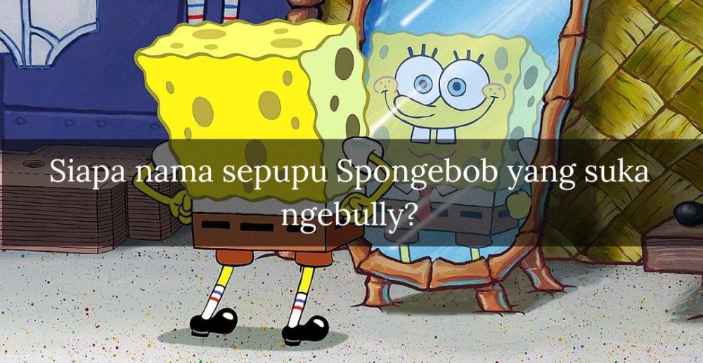 [QUIZ] Tes Pengetahuan Kamu Soal Keluarga SpongeBob Squarepants! Yakin Tahu Semua Nih?