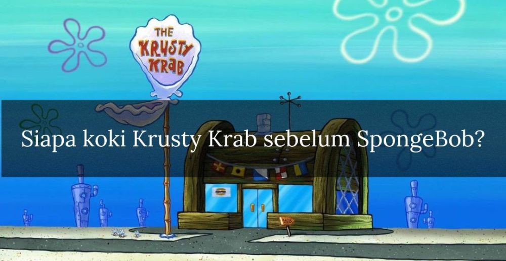 [QUIZ] Tes Pengetahuan Kamu Soal Krusty Krab Tempat SpongeBob Bekerja, Harusnya Tahu Semua!