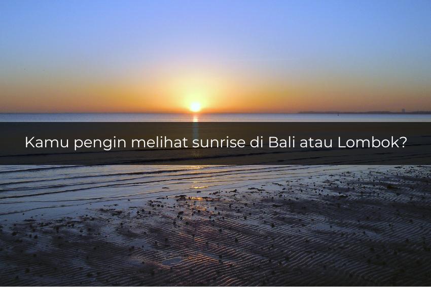 [QUIZ] Pilih Bali atau Lombok, Kamu akan Melihat Sunrise di Pantai Ini!