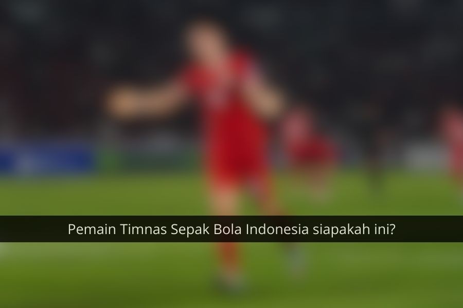 [QUIZ] Seberapa Jeli Matamu Menebak Pemain Timnas Sepak Bola Indonesia?