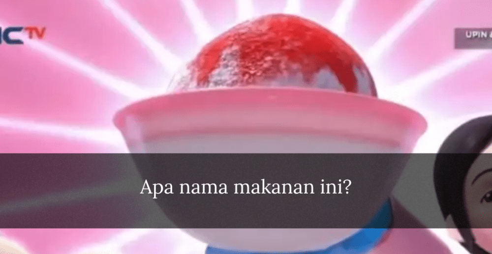 Quiz Tebak Nama Makanan Yang Muncul Di Serial Upin Ipin